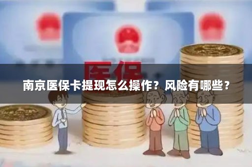 南京医保卡提现怎么操作？风险有哪些？